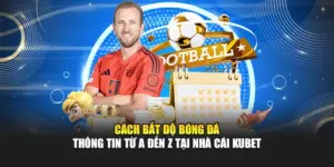 Cách Bắt Độ Bóng Đá - Thông Tin Từ A Đến Z Tại Nhà Cái KUBET