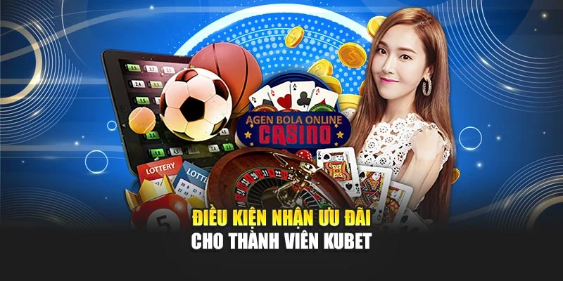 Điều kiện nhận ưu đãi cho thành viên KUBET
