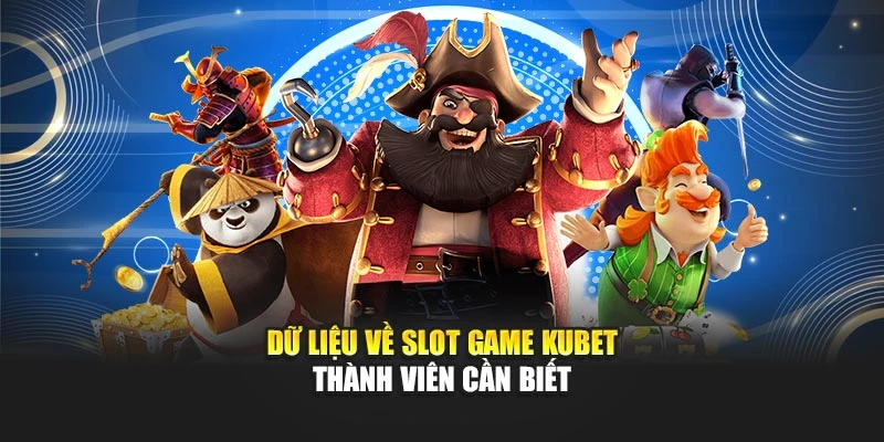 Dữ liệu về slot game KUBET thành viên cần biết