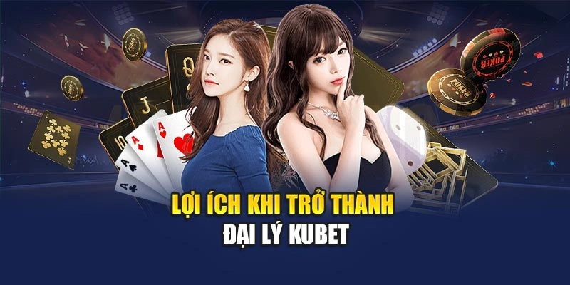 Lợi ích khi trở thành đại lý KUBET
