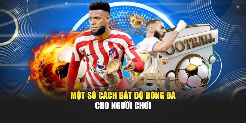 Một số cách bắt độ bóng đá cho người chơi
