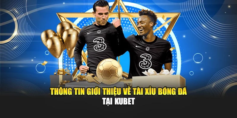 Thông tin giới thiệu về tài xỉu bóng đá tại KUBET