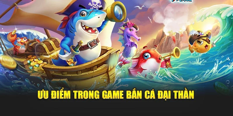 Ưu điểm trong game bắn cá đại thần