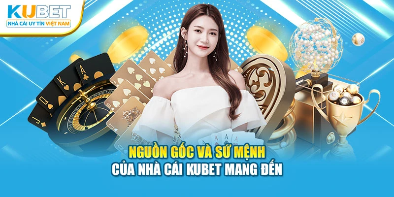 nguồn gốc và sứ mệnh của nhà cái kubet mang đến